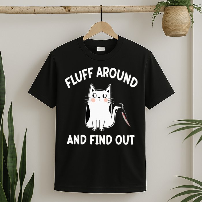 Funny Fluff Around And Find Out Sarcasm T-Shirt