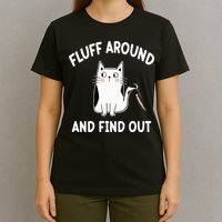 Funny Fluff Around And Find Out Sarcasm T-Shirt