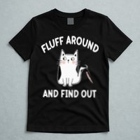Funny Fluff Around And Find Out Sarcasm T-Shirt