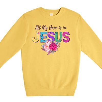 Floral Flower All My Hope Is In Jesus Premium Crewneck Sweatshirt