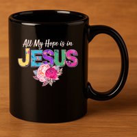 Floral Flower All My Hope Is In Jesus 11oz C Handle Ceramic Mug