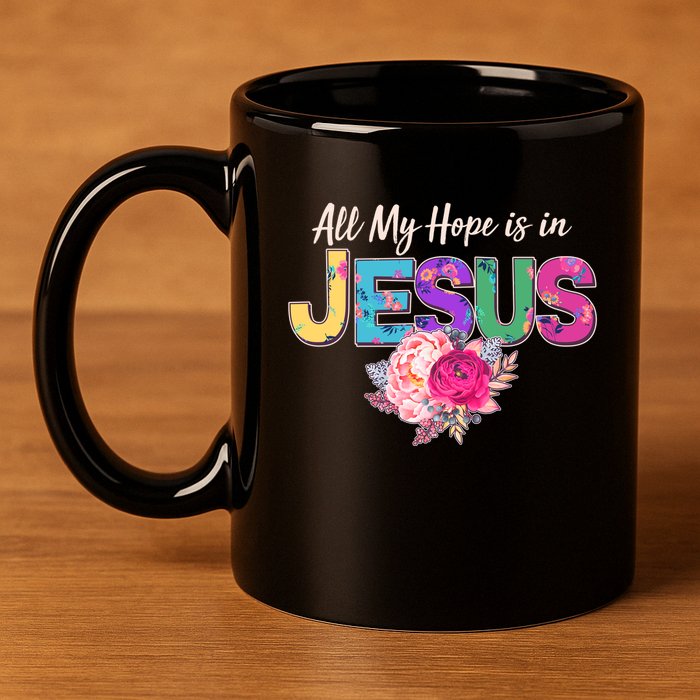 Floral Flower All My Hope Is In Jesus 11oz C Handle Ceramic Mug