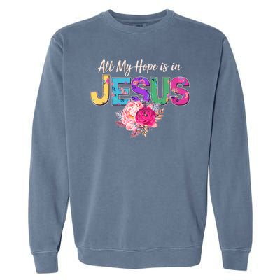 Floral Flower All My Hope Is In Jesus Garment-Dyed Sweatshirt