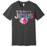 Floral Flower All My Hope Is In Jesus Premium T-Shirt