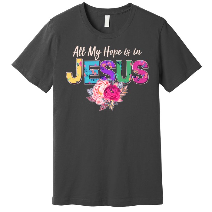 Floral Flower All My Hope Is In Jesus Premium T-Shirt