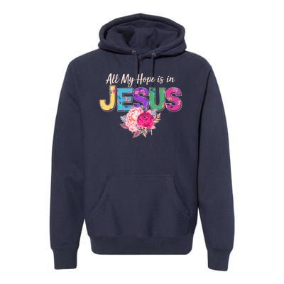 Floral Flower All My Hope Is In Jesus Premium Hoodie