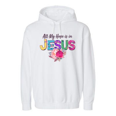 Floral Flower All My Hope Is In Jesus Garment-Dyed Fleece Hoodie