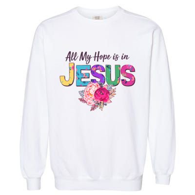 Floral Flower All My Hope Is In Jesus Garment-Dyed Sweatshirt