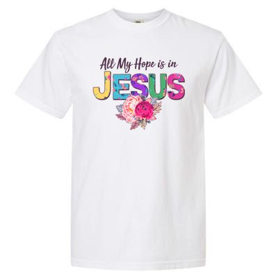 Floral Flower All My Hope Is In Jesus Garment-Dyed Heavyweight T-Shirt