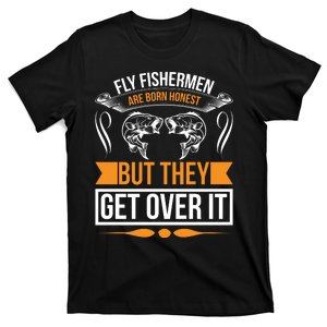 Fly Fishermen Are Born Honest But They Get Over It T-Shirt