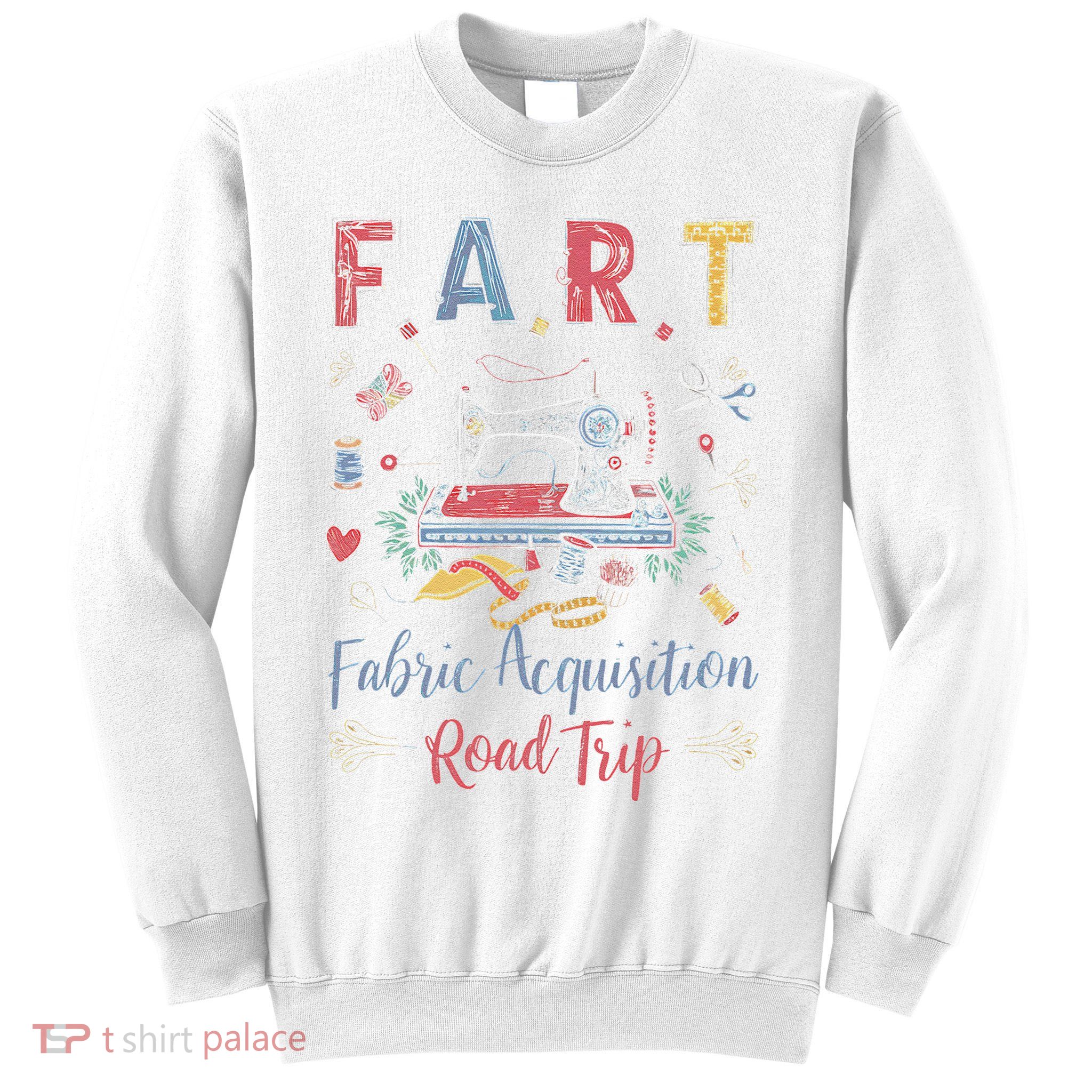 Fart Fabric Acquisition Road Trip For Sewing Quilting Lover Sweatshirt