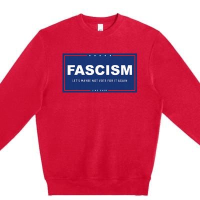 Fascism Funny Anti Trump Campaign Sign Parody Premium Crewneck Sweatshirt