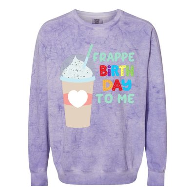 Funny Frappe Birthday To Me Joke Saying For Coffee Lovers Colorblast Crewneck Sweatshirt