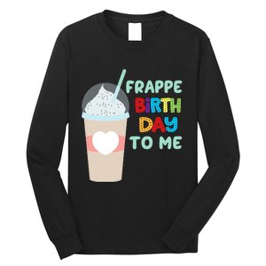 Funny Frappe Birthday To Me Joke Saying For Coffee Lovers Long Sleeve Shirt