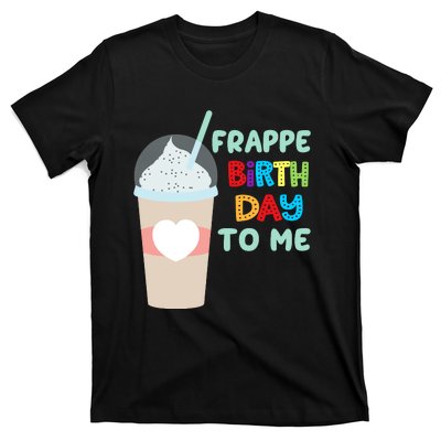 Funny Frappe Birthday To Me Joke Saying For Coffee Lovers T-Shirt