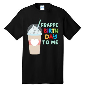 Funny Frappe Birthday To Me Joke Saying For Coffee Lovers Tall T-Shirt