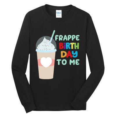 Funny Frappe Birthday To Me Joke Saying For Coffee Lovers Tall Long Sleeve T-Shirt