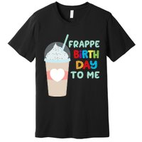 Funny Frappe Birthday To Me Joke Saying For Coffee Lovers Premium T-Shirt