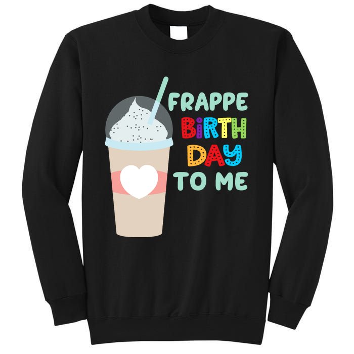 Funny Frappe Birthday To Me Joke Saying For Coffee Lovers Tall Sweatshirt