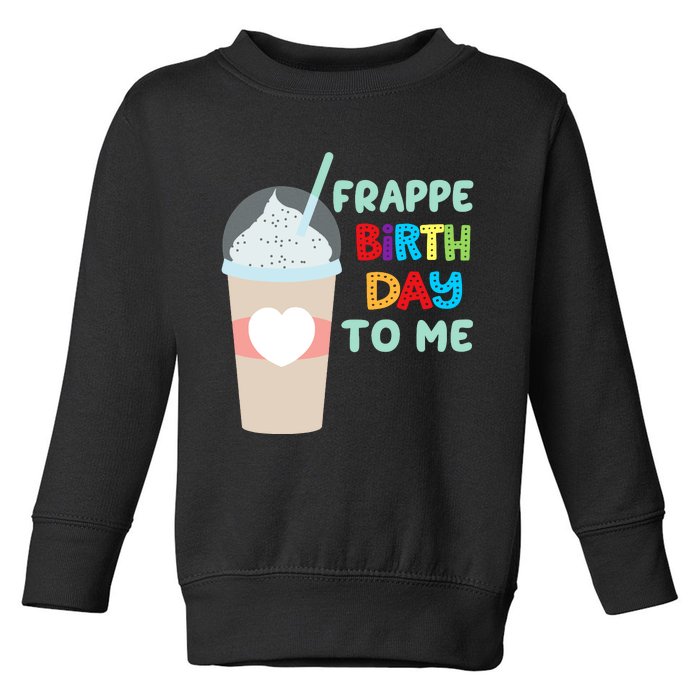 Funny Frappe Birthday To Me Joke Saying For Coffee Lovers Toddler Sweatshirt