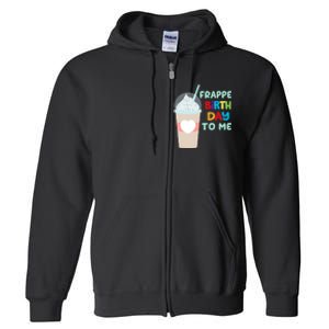 Funny Frappe Birthday To Me Joke Saying For Coffee Lovers Full Zip Hoodie