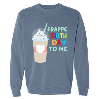 Funny Frappe Birthday To Me Joke Saying For Coffee Lovers Garment-Dyed Sweatshirt