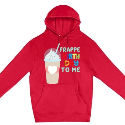 Funny Frappe Birthday To Me Joke Saying For Coffee Lovers Premium Pullover Hoodie