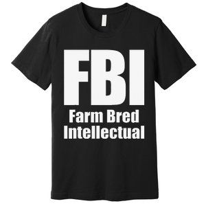 FBI (Farm Bred Intellectual) Funny Farm Farmer Farming Premium T-Shirt