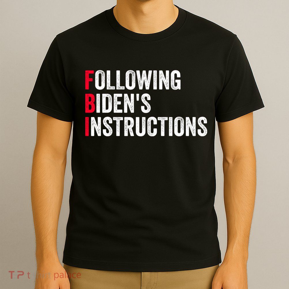FBI Following Bidens Instructions Apparel T-Shirt