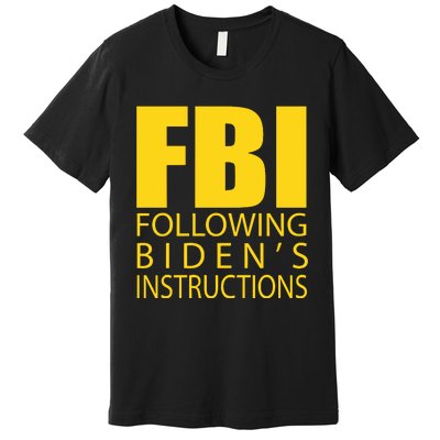 Fbi Following Biden’s Instructions Premium T-Shirt