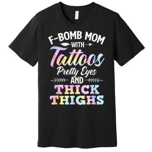 Funny F Bomb Mom With Tattoos Pretty Eyes And Thick Thighs Premium T-Shirt