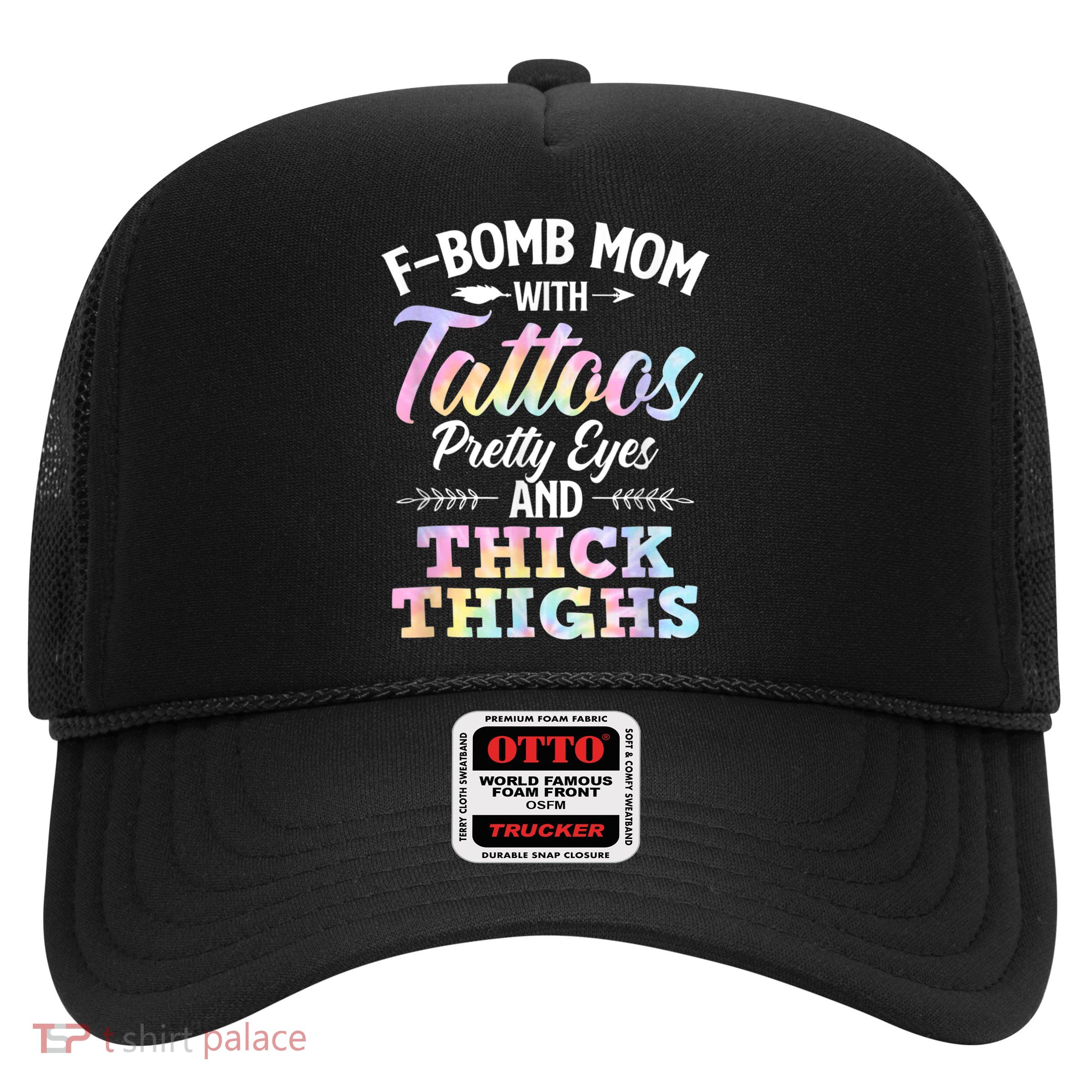 Funny F Bomb Mom With Tattoos Pretty Eyes And Thick Thighs Trucker Hat