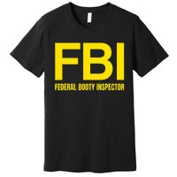 Fbi Federal Booty Inspector X Only Love Date Fans Irony Premium T-Shirt