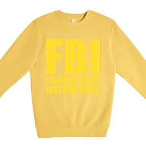 Fbi Following BidenS Instructions Funny Gift Premium Crewneck Sweatshirt