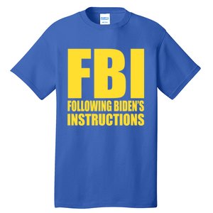 Fbi Following BidenS Instructions Funny Gift Tall T-Shirt