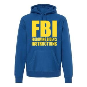 Fbi Following BidenS Instructions Funny Gift Premium Hoodie