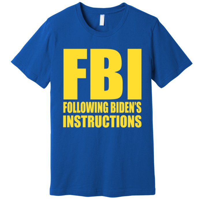 Fbi Following BidenS Instructions Funny Gift Premium T-Shirt