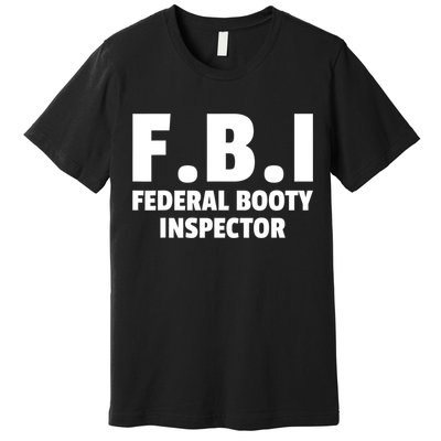 FBI Federal Booty Inspector Funny Premium T-Shirt