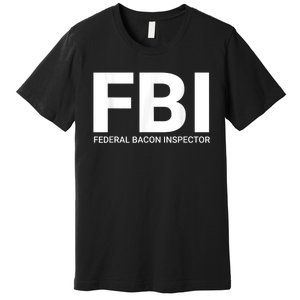 FBI Federal Bacon Inspector Funny Bacon Premium T-Shirt