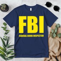 FBI Federal Boob Inspector Funny Saying Dad Joke Premium T-Shirt