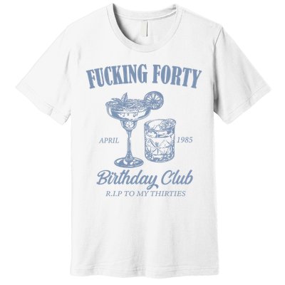 Fucking Forty Birthday Club Funny Premium T-Shirt