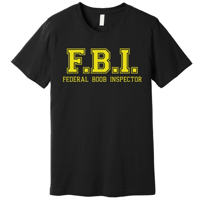 FBI Federal Boob Inspector Funny Saying Father Joke Premium T-Shirt