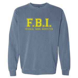 FBI Federal Boob Inspector Funny Saying Father Joke Garment-Dyed Sweatshirt