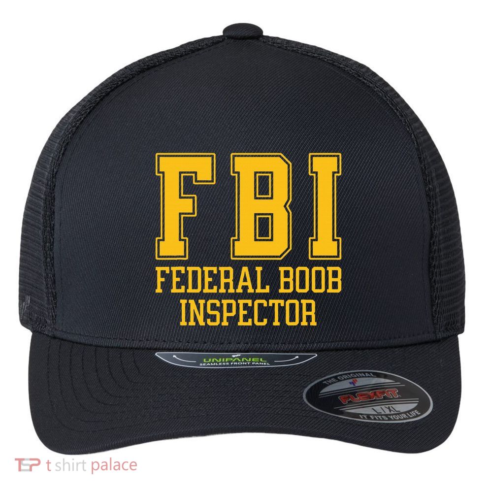 Fbi Federal Boob Inspector Funny Saying Fathers Flexfit Unipanel Trucker Cap