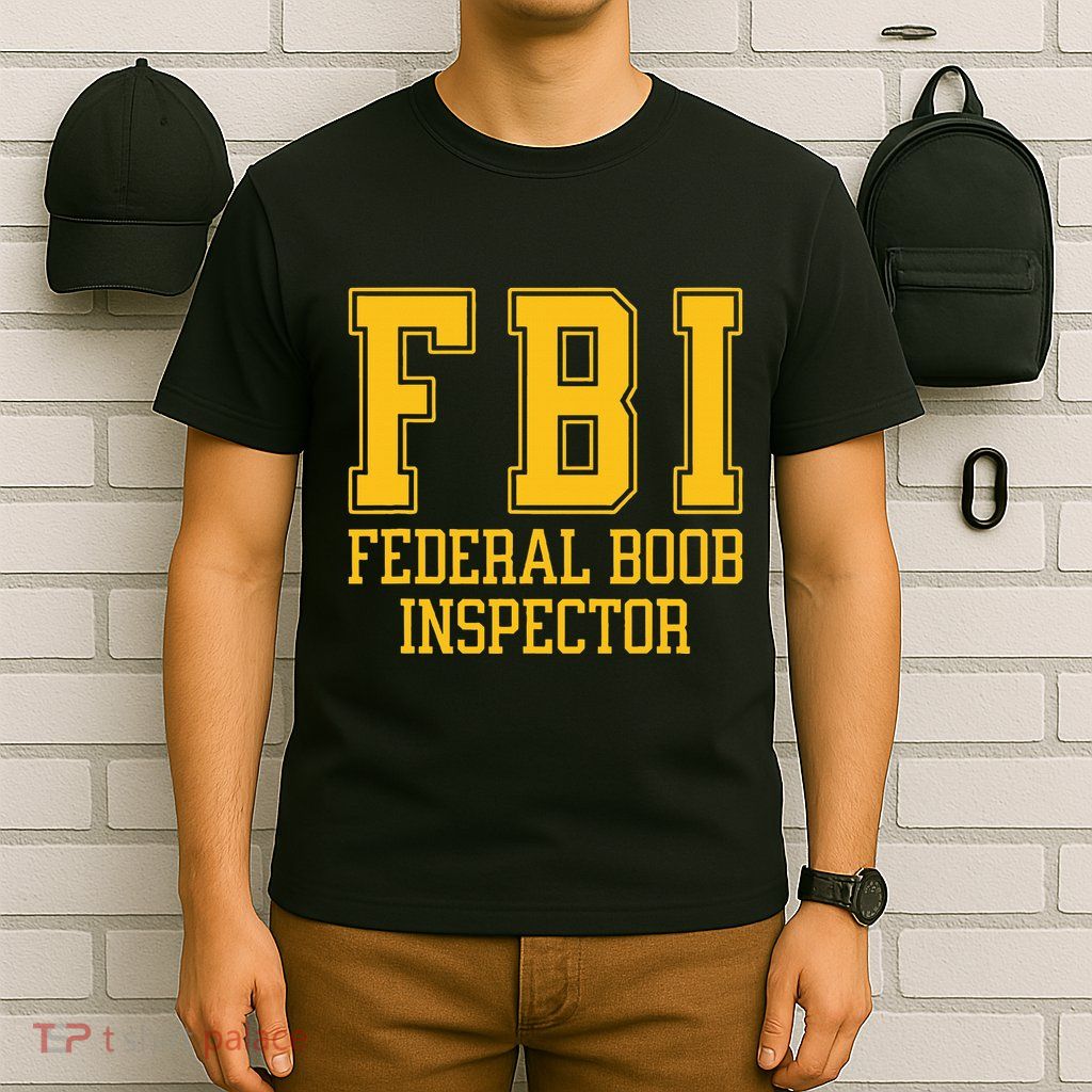 Fbi Federal Boob Inspector Funny Saying Fathers T-Shirt