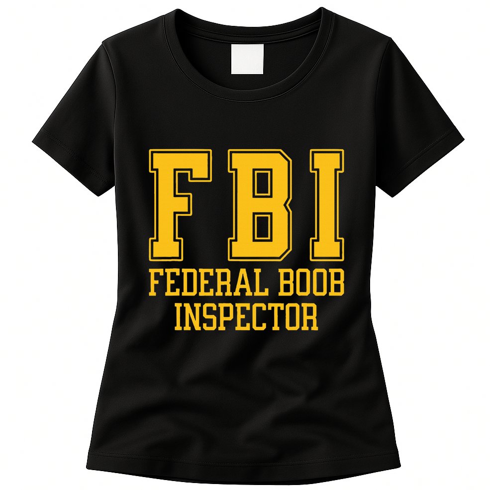 Fbi Federal Boob Inspector Funny Saying Fathers Womens T-Shirt