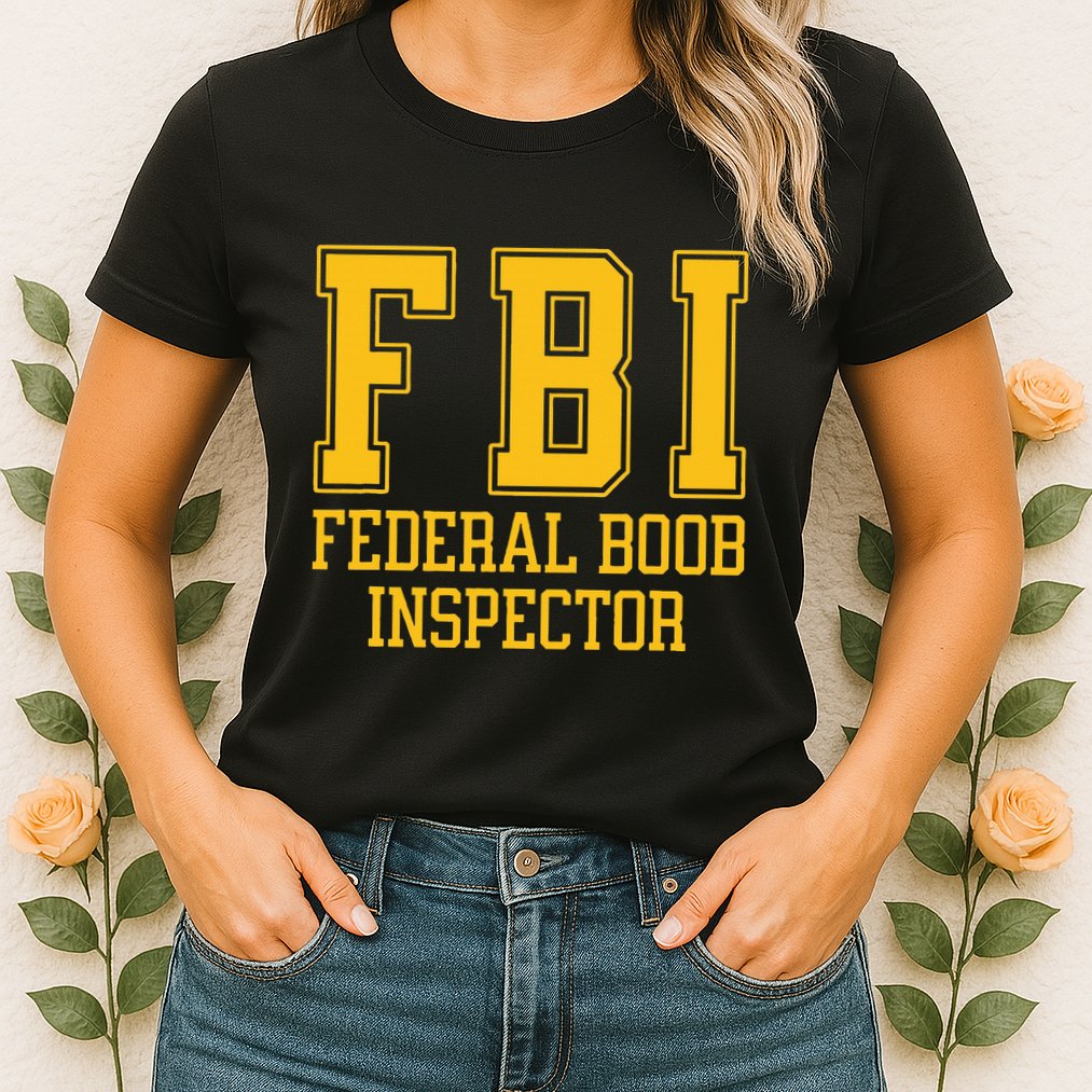 Fbi Federal Boob Inspector Funny Saying Fathers Womens T-Shirt