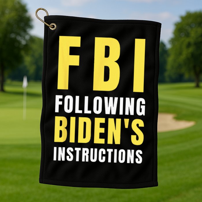FBI Following Biden's Instructions Golf Towel