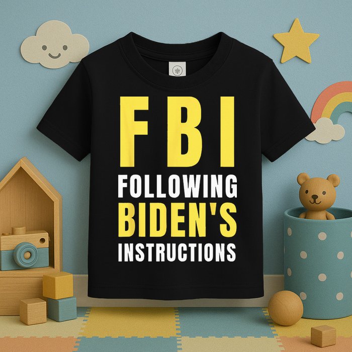 FBI Following Biden's Instructions Toddler T-Shirt