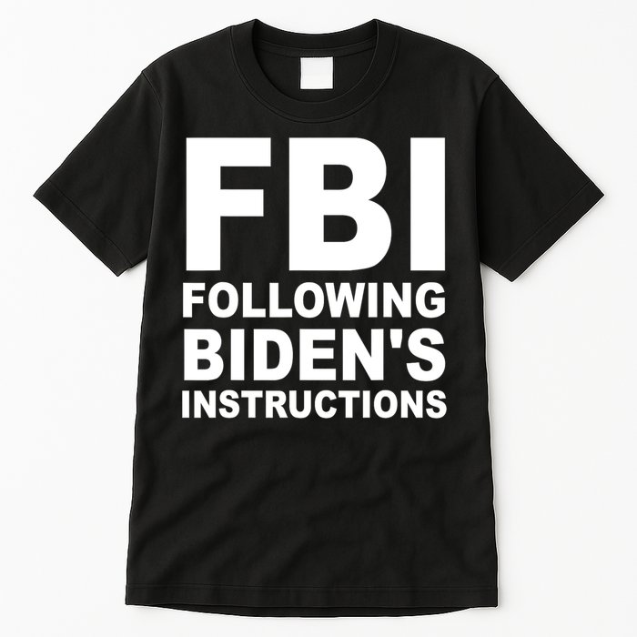 FBI Following Bidens Instructions Apparel Tall T-Shirt
